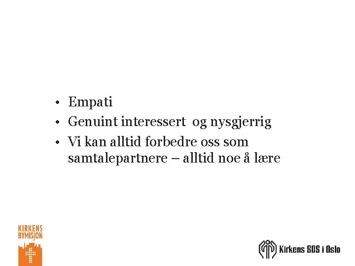  • Empati • Genuint interessert og nysgjerrig • Vi kan alltid forbedre oss