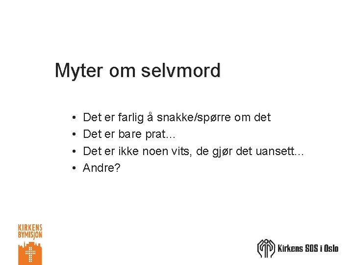 Myter om selvmord • • Det er farlig å snakke/spørre om det Det er