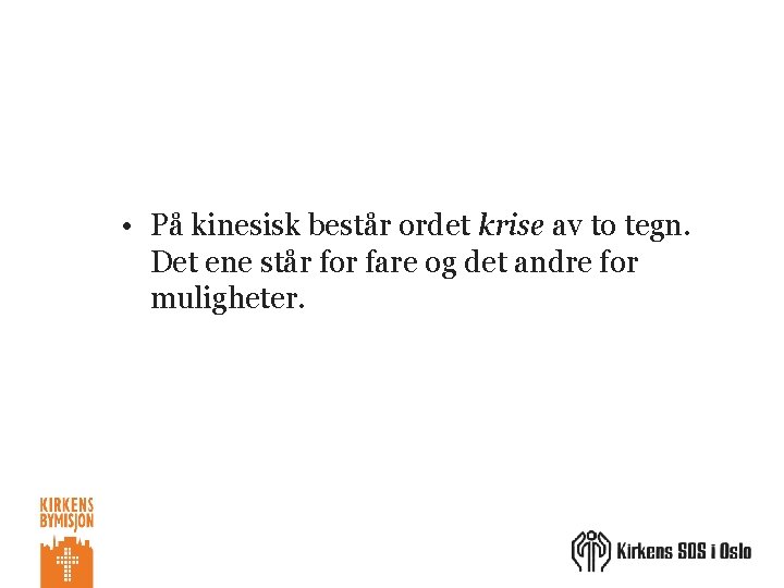  • På kinesisk består ordet krise av to tegn. Det ene står for