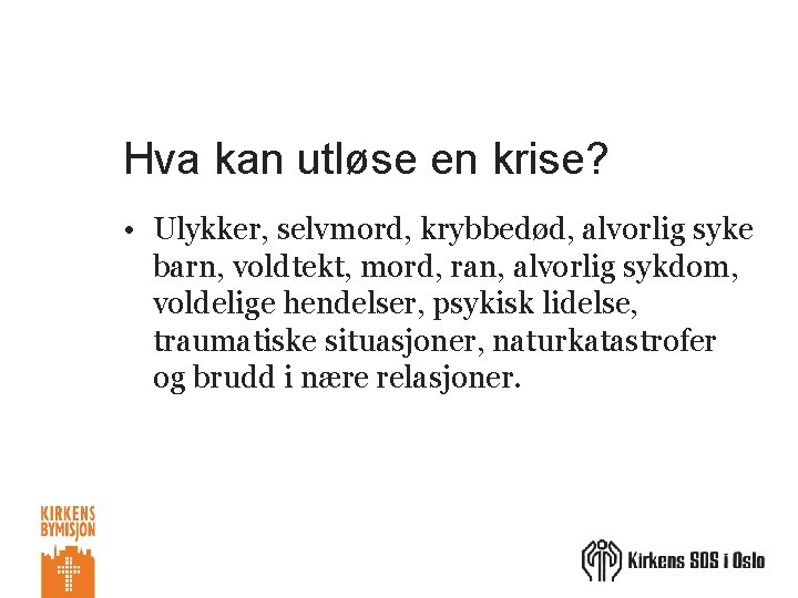 Hva kan utløse en krise? • Ulykker, selvmord, krybbedød, alvorlig syke barn, voldtekt, mord,