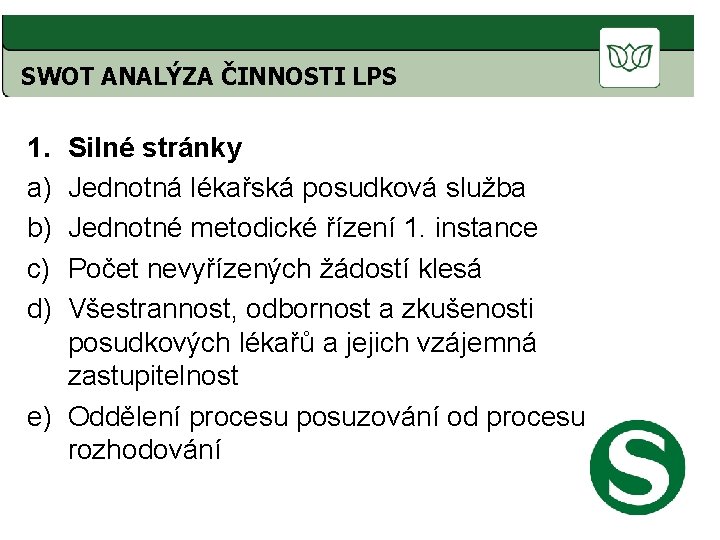 SWOT ANALÝZA ČINNOSTI LPS 1. a) b) c) d) Silné stránky Jednotná lékařská posudková