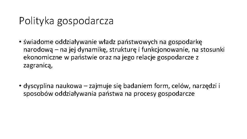 Polityka gospodarcza • świadome oddziaływanie władz państwowych na gospodarkę narodową – na jej dynamikę,