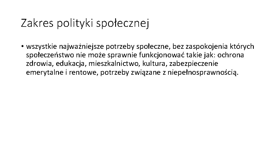 Zakres polityki społecznej • wszystkie najważniejsze potrzeby społeczne, bez zaspokojenia których społeczeństwo nie może