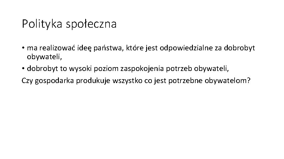 Polityka społeczna • ma realizować ideę państwa, które jest odpowiedzialne za dobrobyt obywateli, •