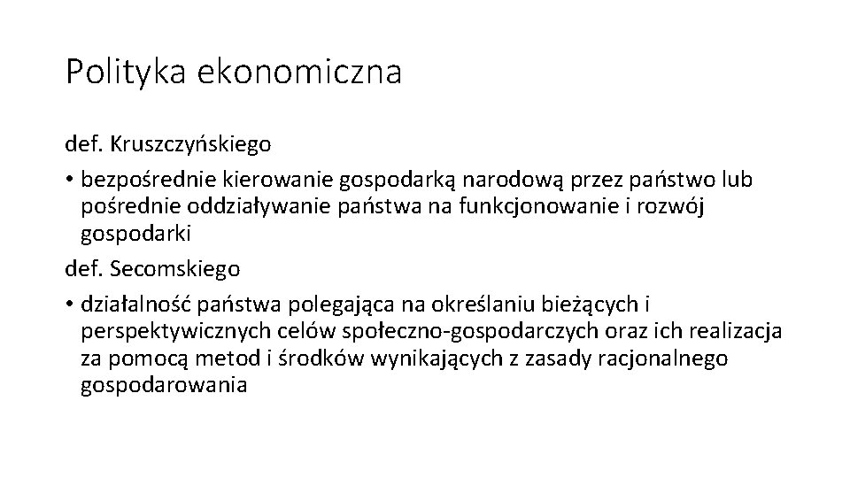 Polityka ekonomiczna def. Kruszczyńskiego • bezpośrednie kierowanie gospodarką narodową przez państwo lub pośrednie oddziaływanie