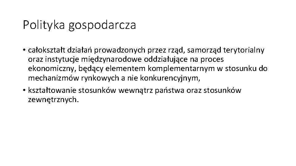 Polityka gospodarcza • całokształt działań prowadzonych przez rząd, samorząd terytorialny oraz instytucje międzynarodowe oddziałujące