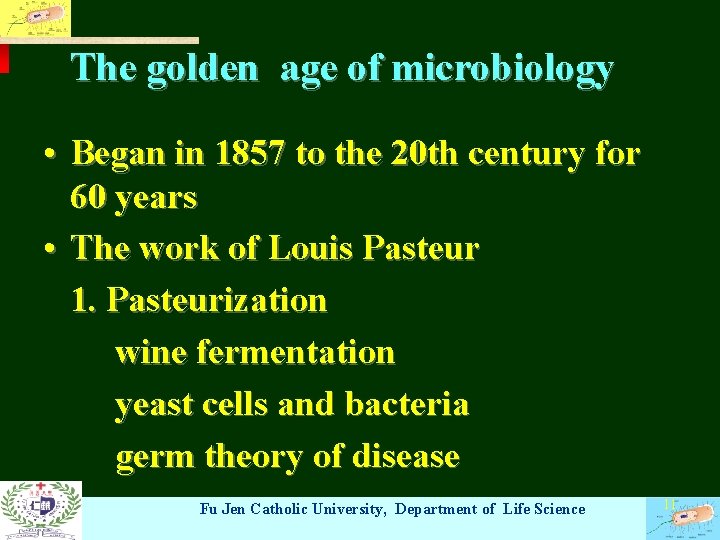 The golden age of microbiology • Began in 1857 to the 20 th century