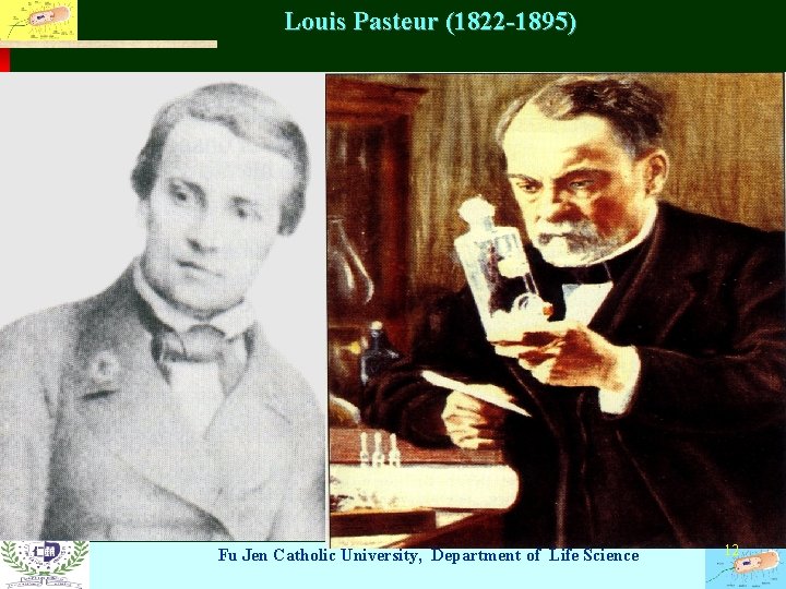 Louis Pasteur (1822 -1895) Fu Jen Catholic University, Department of Life Science 12 