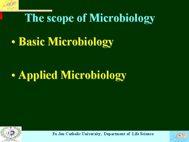 The scope of Microbiology • Basic Microbiology • Applied Microbiology Fu Jen Catholic University,