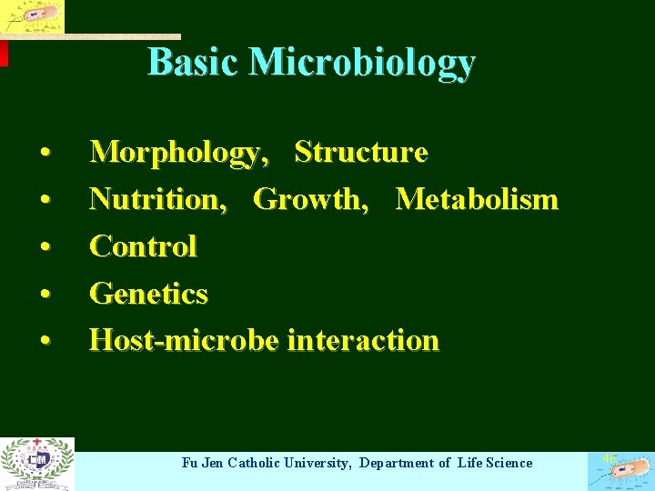 Basic Microbiology • • • Morphology, Structure Nutrition, Growth, Metabolism Control Genetics Host-microbe interaction