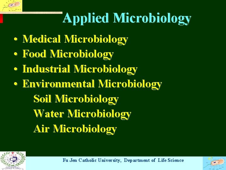 Applied Microbiology • • Medical Microbiology Food Microbiology Industrial Microbiology Environmental Microbiology Soil Microbiology