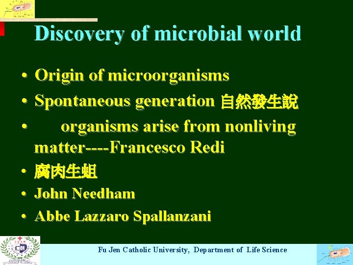 Discovery of microbial world • Origin of microorganisms • Spontaneous generation 自然發生說 • organisms