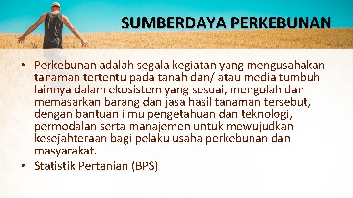 SUMBERDAYA PERKEBUNAN • Perkebunan adalah segala kegiatan yang mengusahakan tanaman tertentu pada tanah dan/ SUMBERDAYA PERKEBUNAN • Perkebunan adalah segala kegiatan yang mengusahakan tanaman tertentu pada tanah dan/