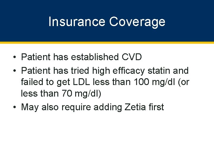 Insurance Coverage • Patient has established CVD • Patient has tried high efficacy statin