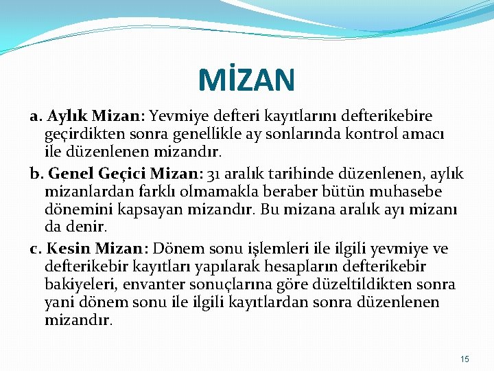 MİZAN a. Aylık Mizan: Yevmiye defteri kayıtlarını defterikebire geçirdikten sonra genellikle ay sonlarında kontrol