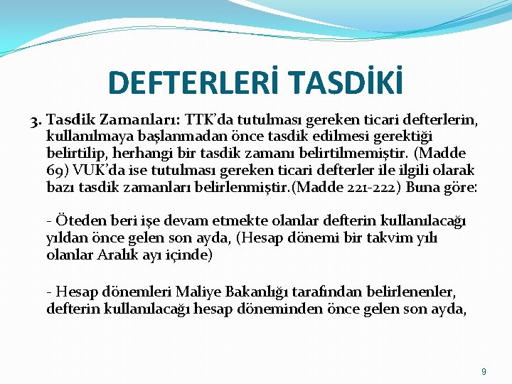 DEFTERLERİ TASDİKİ 3. Tasdik Zamanları: TTK’da tutulması gereken ticari defterlerin, kullanılmaya başlanmadan önce tasdik