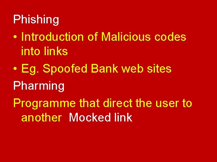 Phishing • Introduction of Malicious codes into links • Eg. Spoofed Bank web sites