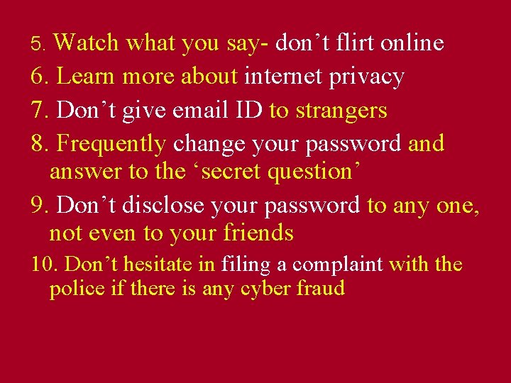 5. Watch what you say- don’t flirt online 6. Learn more about internet privacy