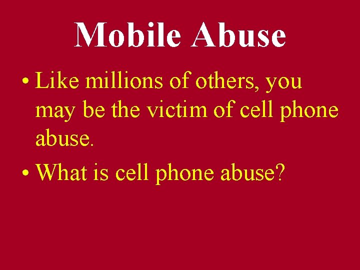 Mobile Abuse • Like millions of others, you may be the victim of cell