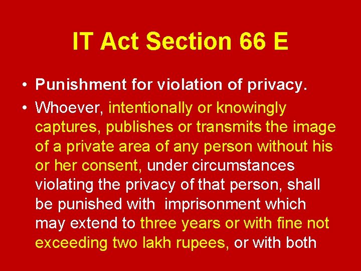 IT Act Section 66 E • Punishment for violation of privacy. • Whoever, intentionally