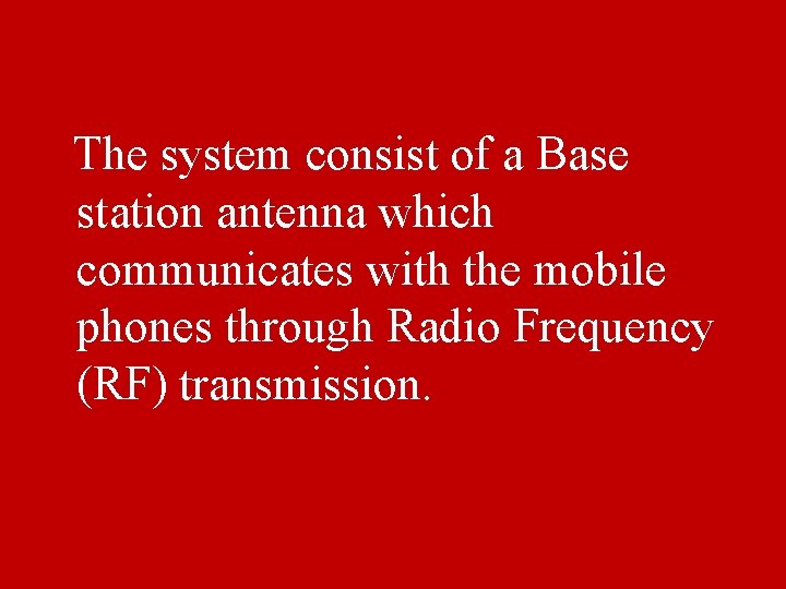 The system consist of a Base station antenna which communicates with the mobile phones