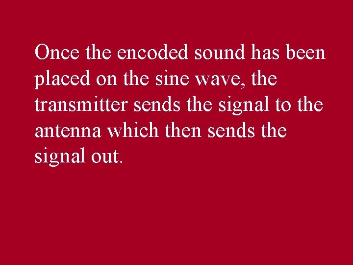  Once the encoded sound has been placed on the sine wave, the transmitter