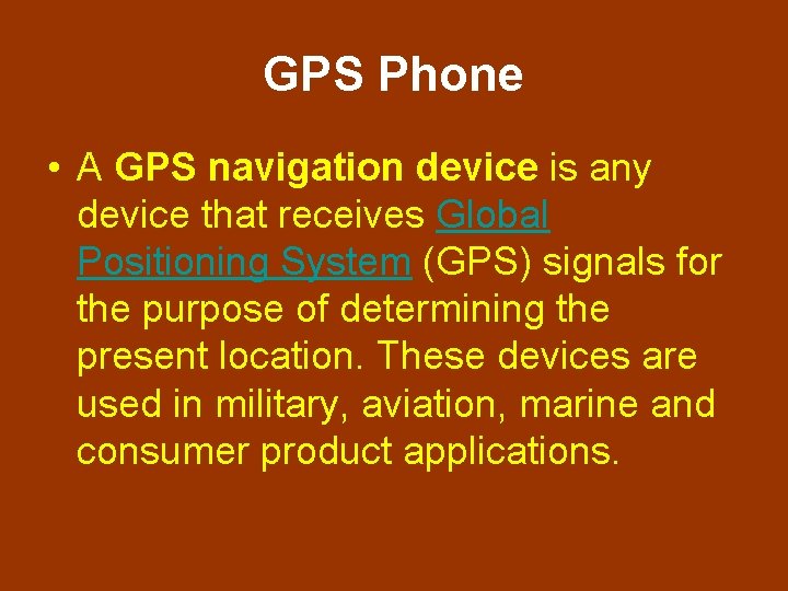 GPS Phone • A GPS navigation device is any device that receives Global Positioning