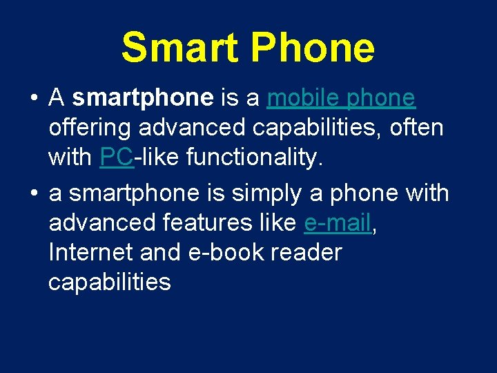 Smart Phone • A smartphone is a mobile phone offering advanced capabilities, often with