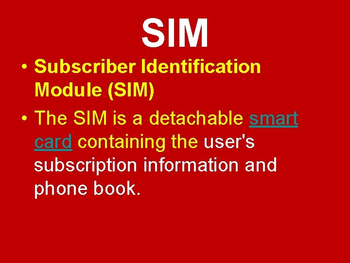 SIM • Subscriber Identification Module (SIM) • The SIM is a detachable smart card