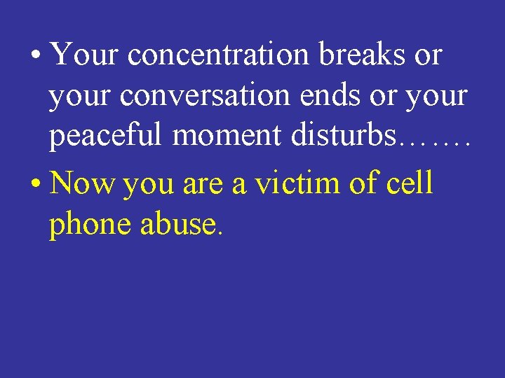  • Your concentration breaks or your conversation ends or your peaceful moment disturbs…….