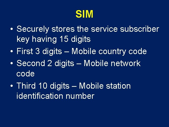 SIM • Securely stores the service subscriber key having 15 digits • First 3