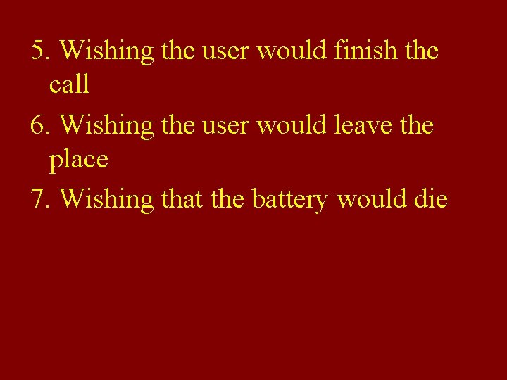 5. Wishing the user would finish the call 6. Wishing the user would leave