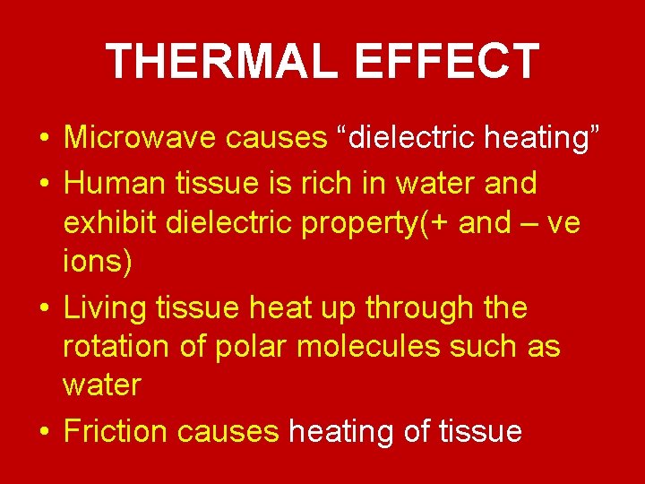 THERMAL EFFECT • Microwave causes “dielectric heating” • Human tissue is rich in water