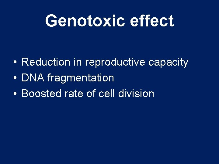 Genotoxic effect • Reduction in reproductive capacity • DNA fragmentation • Boosted rate of