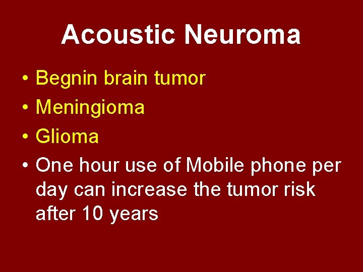 Acoustic Neuroma • • Begnin brain tumor Meningioma Glioma One hour use of Mobile