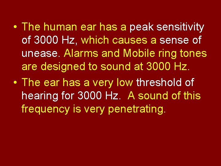  • The human ear has a peak sensitivity of 3000 Hz, which causes