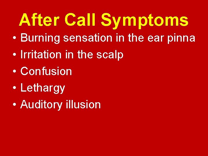 After Call Symptoms • • • Burning sensation in the ear pinna Irritation in