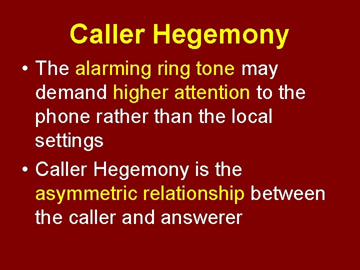 Caller Hegemony • The alarming ring tone may demand higher attention to the phone