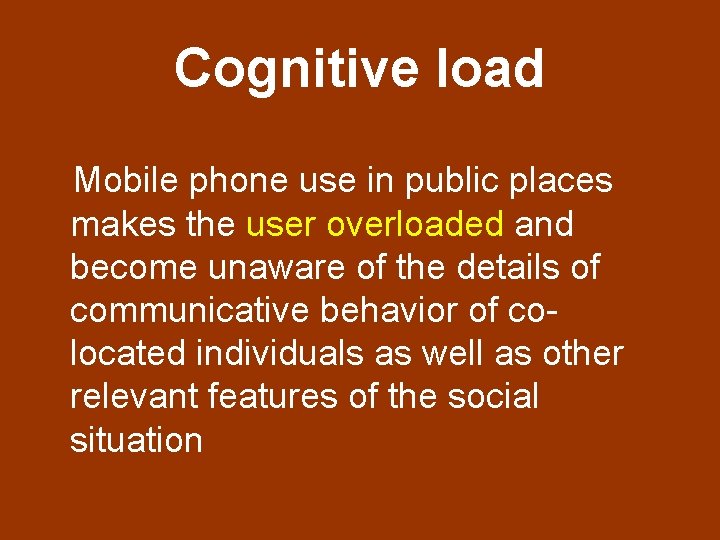 Cognitive load Mobile phone use in public places makes the user overloaded and become