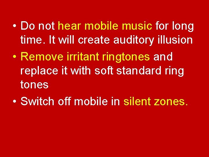  • Do not hear mobile music for long time. It will create auditory