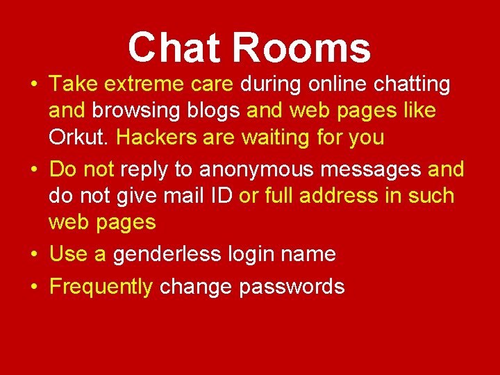 Chat Rooms • Take extreme care during online chatting and browsing blogs and web