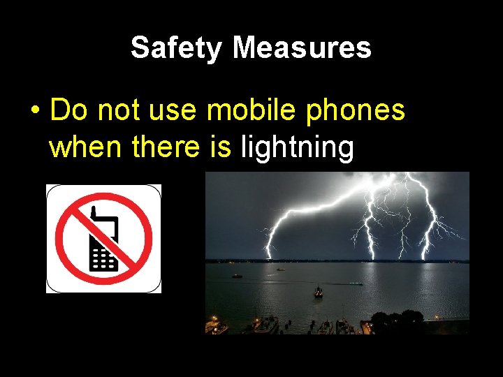 Safety Measures • Do not use mobile phones when there is lightning 