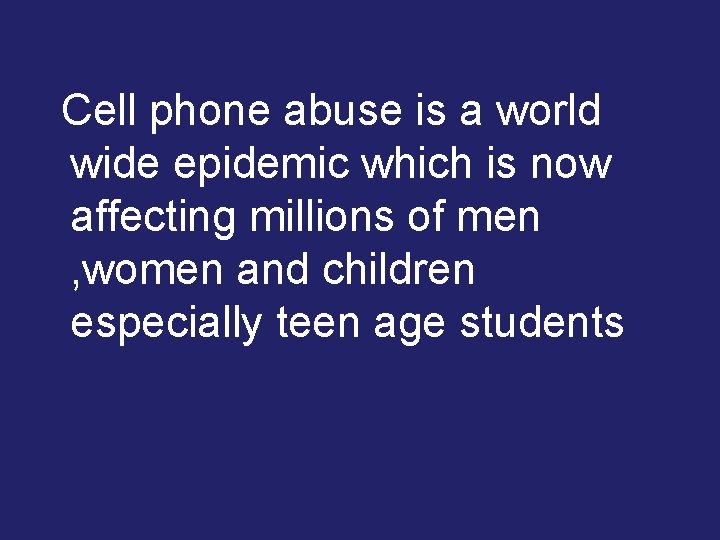  Cell phone abuse is a world wide epidemic which is now affecting millions