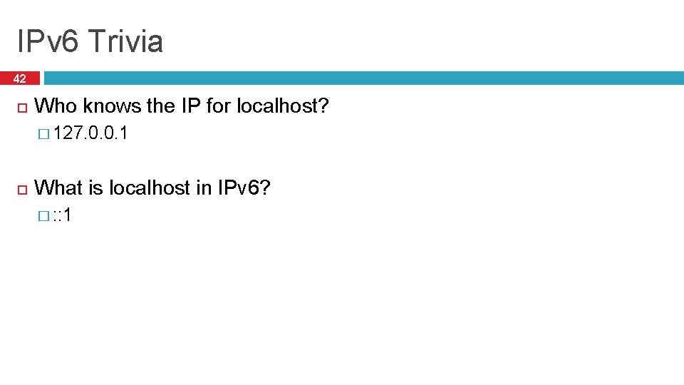 IPv 6 Trivia 42 Who knows the IP for localhost? � 127. 0. 0.