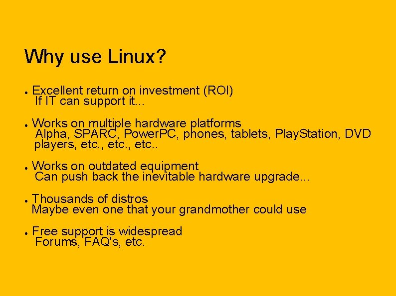 Why use Linux? ● ● ● Excellent return on investment (ROI) If IT can