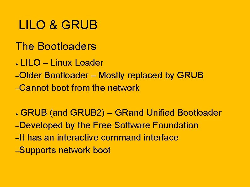 LILO & GRUB The Bootloaders LILO – Linux Loader –Older Bootloader – Mostly replaced