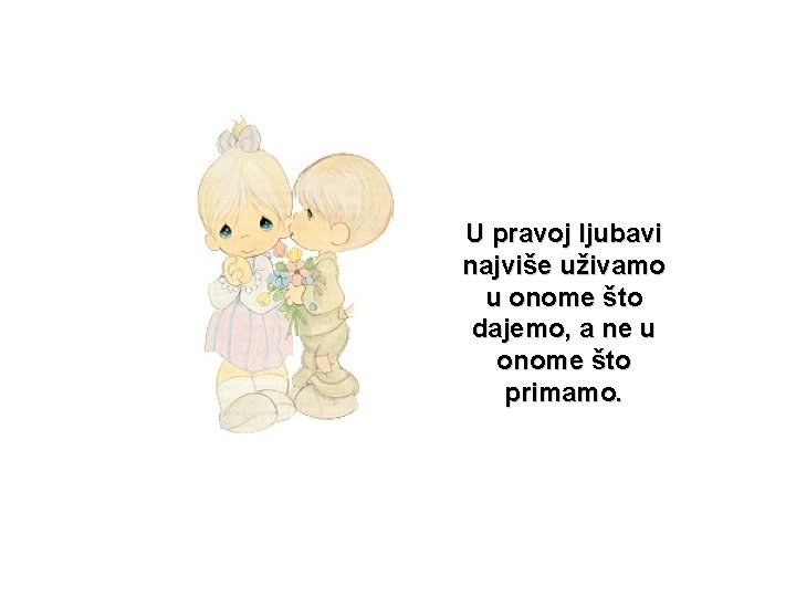 U pravoj ljubavi najviše uživamo u onome što dajemo, a ne u onome što