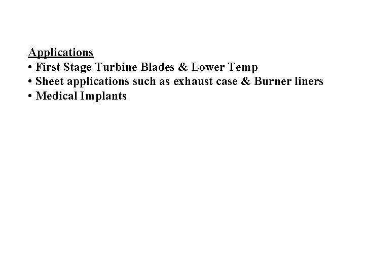 Applications • First Stage Turbine Blades & Lower Temp • Sheet applications such as