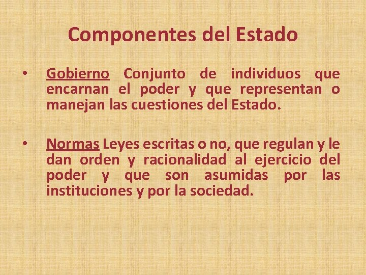 Componentes del Estado • Gobierno Conjunto de individuos que encarnan el poder y que