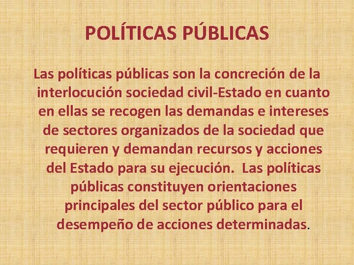 POLÍTICAS PÚBLICAS Las políticas públicas son la concreción de la interlocución sociedad civil-Estado en